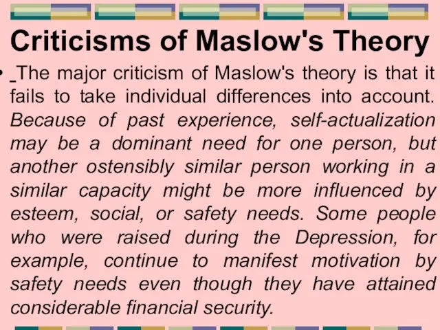 Criticisms of Maslow's Theory The major criticism of Maslow's theory is that