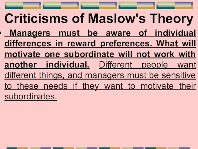 Criticisms of Maslow's Theory Managers must be aware of individual differences in