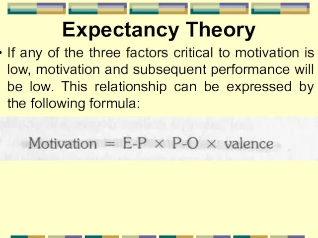 Expectancy Theory If any of the three factors critical to motivation is