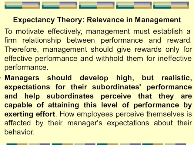 Expectancy Theory: Relevance in Management To motivate effectively, management must establish a