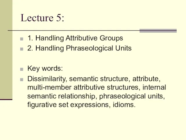 Lecture 5: 1. Handling Attributive Groups 2. Handling Phraseological Units Key words: