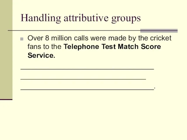 Handling attributive groups Over 8 million calls were made by the cricket