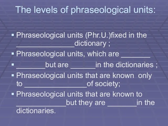 The levels of phraseological units: Phraseological units (Phr.U.)fixed in the ______________dictionary ;