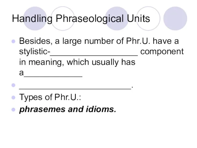 Handling Phraseological Units Besides, a large number of Phr.U. have a stylistic-__________________