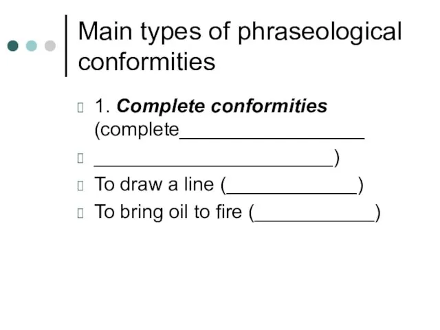Main types of phraseological conformities 1. Complete conformities (complete_________________ ______________________) To draw