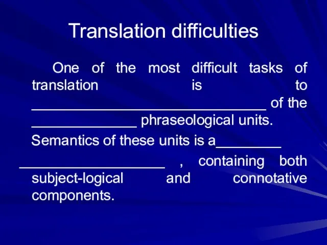 Translation difficulties One of the most difficult tasks of translation is to