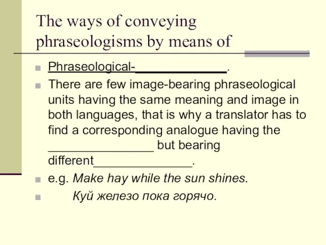 The ways of conveying phraseologisms by means of Phraseological-_____________. There are few