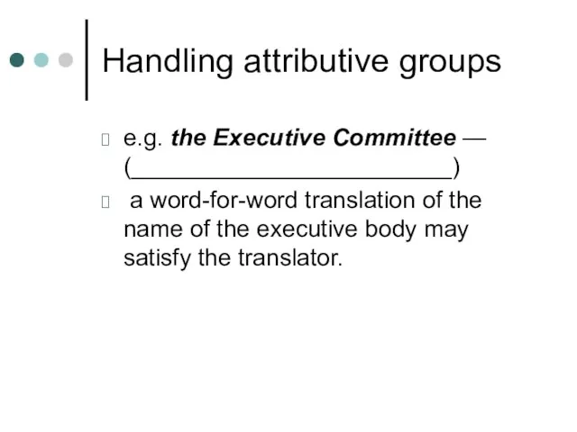 Handling attributive groups e.g. the Executive Committee — (________________________) a word-for-word translation