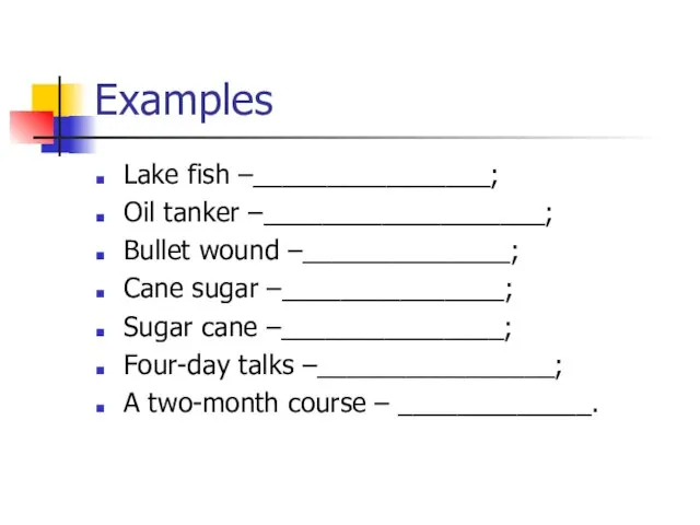 Examples Lake fish –________________; Oil tanker –___________________; Bullet wound –______________; Cane sugar