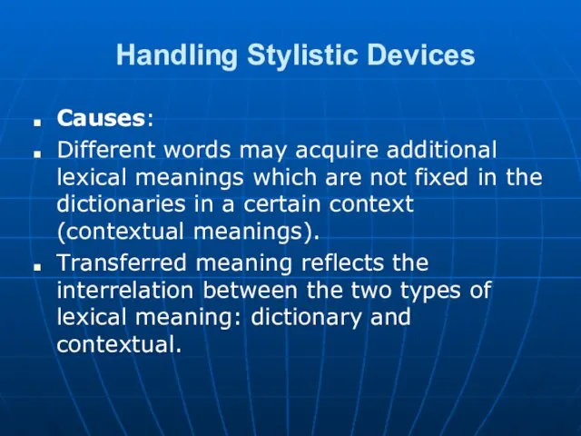 Handling Stylistic Devices Causes: Different words may acquire additional lexical meanings which