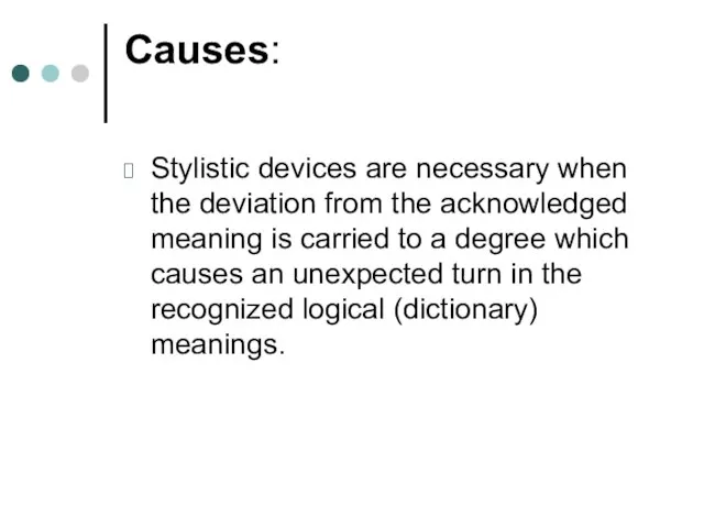 Causes: Stylistic devices are necessary when the deviation from the acknowledged meaning
