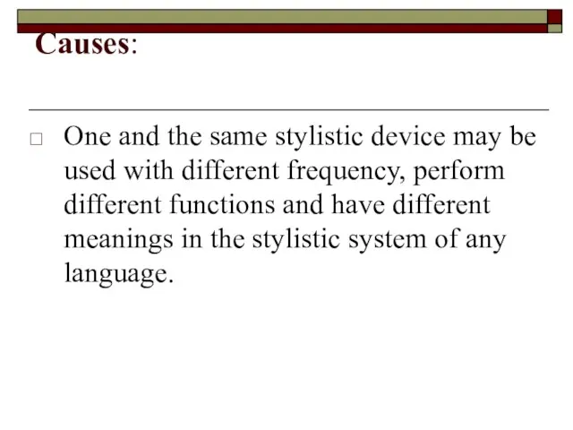 Causes: One and the same stylistic device may be used with different