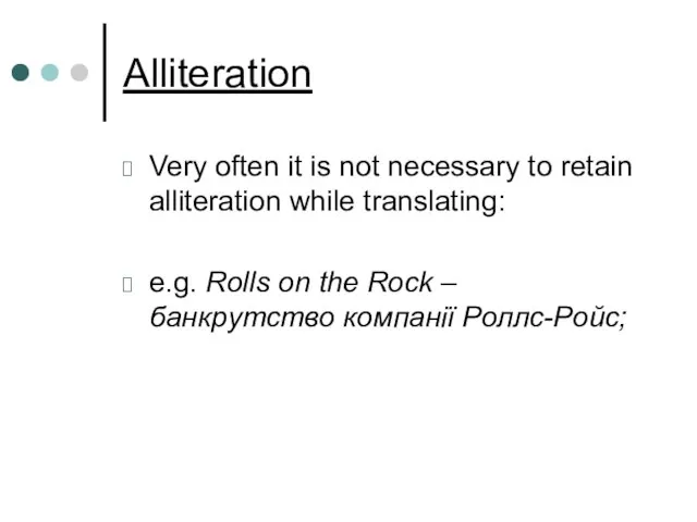 Alliteration Very often it is not necessary to retain alliteration while translating: