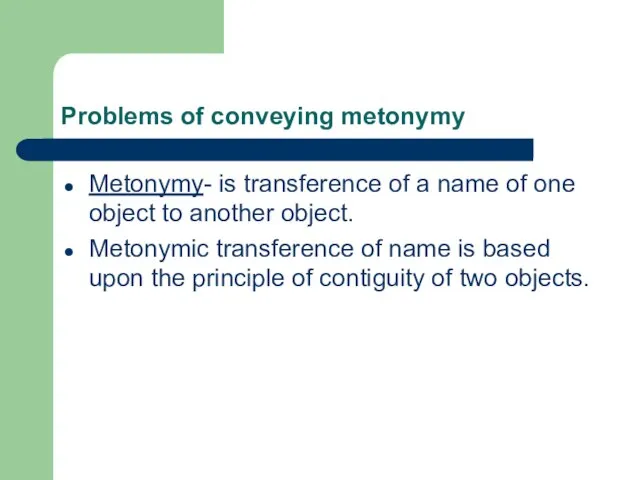 Problems of conveying metonymy Metonymy- is transference of a name of one