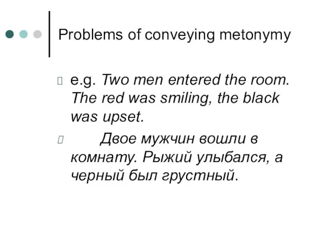 Problems of conveying metonymy e.g. Two men entered the room. The red