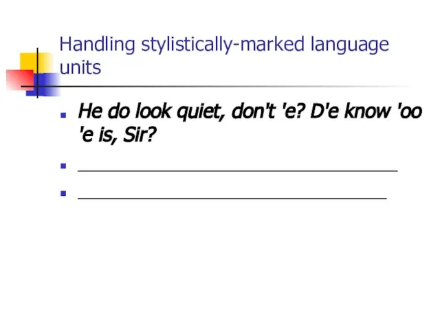 Handling stylistically-marked language units He do look quiet, don't 'e? D'e know