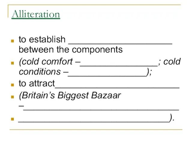 Alliteration to establish ____________________ between the components (cold comfort –_______________; cold conditions