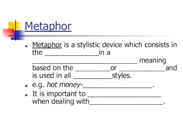 Metaphor Metaphor is a stylistic device which consists in the ______________in a