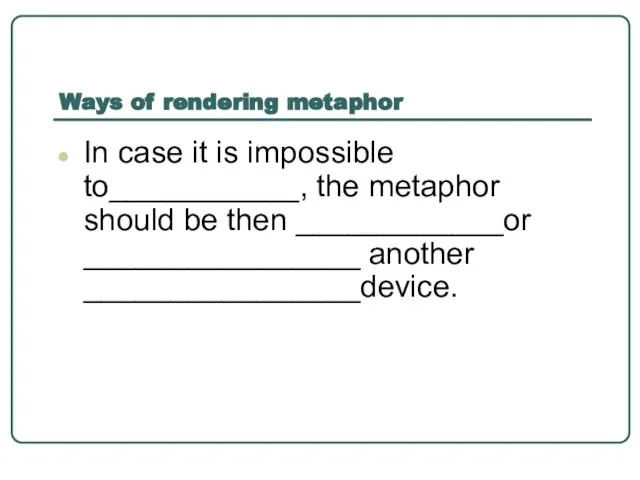 Ways of rendering metaphor In case it is impossible to___________, the metaphor