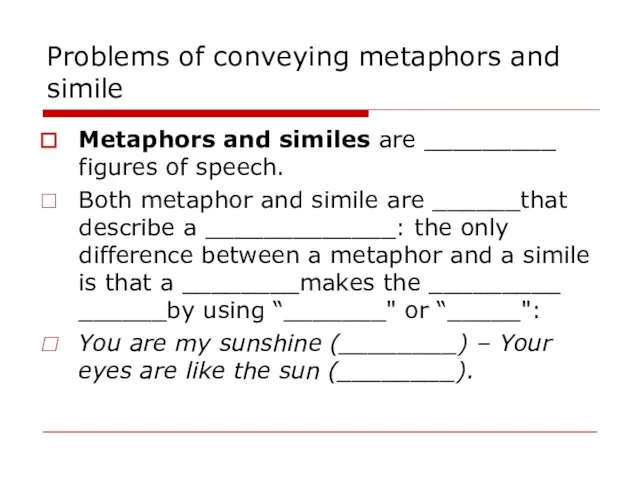 Problems of conveying metaphors and simile Metaphors and similes are _________ figures