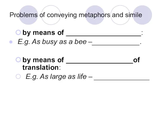 Problems of conveying metaphors and simile by means of ___________________: E.g. As