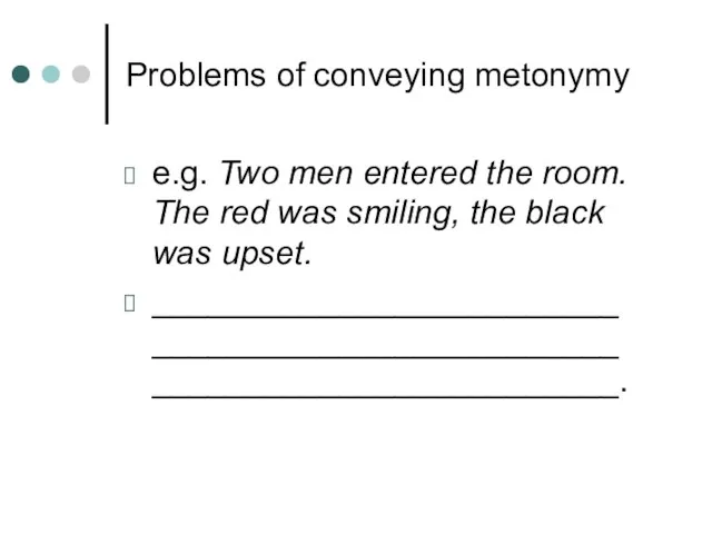 Problems of conveying metonymy e.g. Two men entered the room. The red