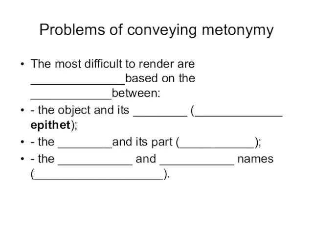 Problems of conveying metonymy The most difficult to render are ______________based on