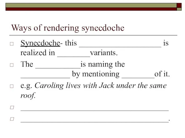Ways of rendering synecdoche Synecdoche- this ____________________ is realized in ________variants. The