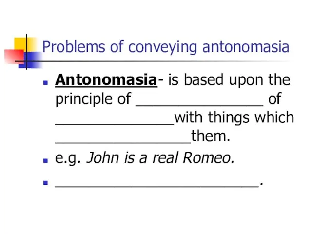 Problems of conveying antonomasia Antonomasia- is based upon the principle of _______________