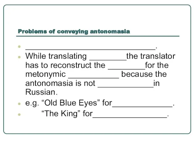 Problems of conveying antonomasia ____________________________. While translating ________the translator has to reconstruct
