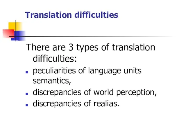Translation difficulties There are 3 types of translation difficulties: peculiarities of language