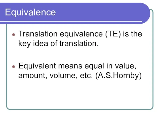 Equivalence Translation equivalence (TE) is the key idea of translation. Equivalent means