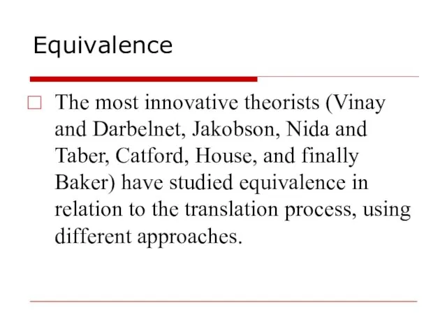 Equivalence The most innovative theorists (Vinay and Darbelnet, Jakobson, Nida and Taber,