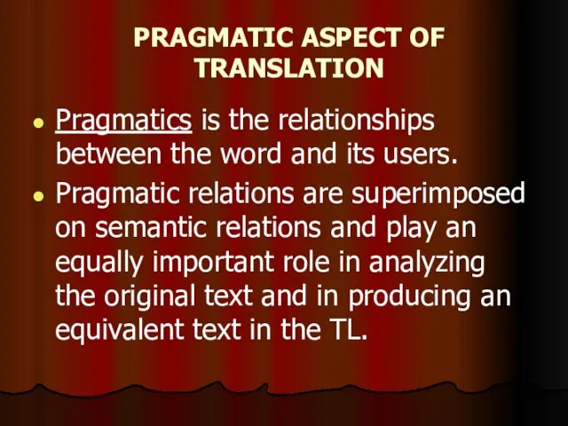 PRAGMATIC ASPECT OF TRANSLATION Pragmatics is the relationships between the word and