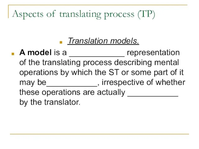Aspects of translating process (TP) Translation models. A model is a ____________