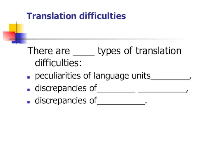 Translation difficulties There are ____ types of translation difficulties: peculiarities of language