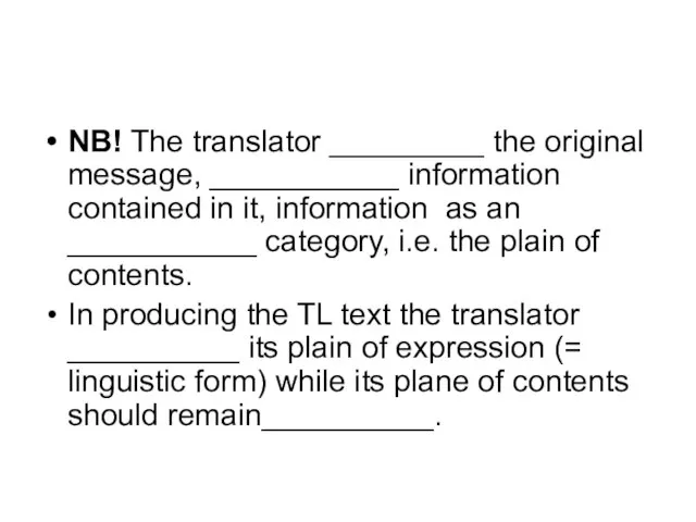 NB! The translator _________ the original message, ___________ information contained in it,