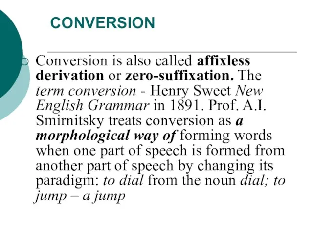 CONVERSION Conversion is also called affixless derivation or zero-suffixation. The term conversion