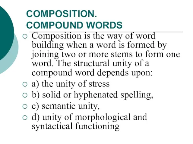 COMPOSITION. COMPOUND WORDS Composition is the way of word building when a
