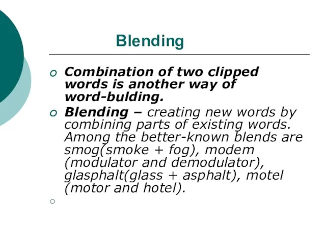 Blending Combination of two clipped words is another way of word-bulding. Blending