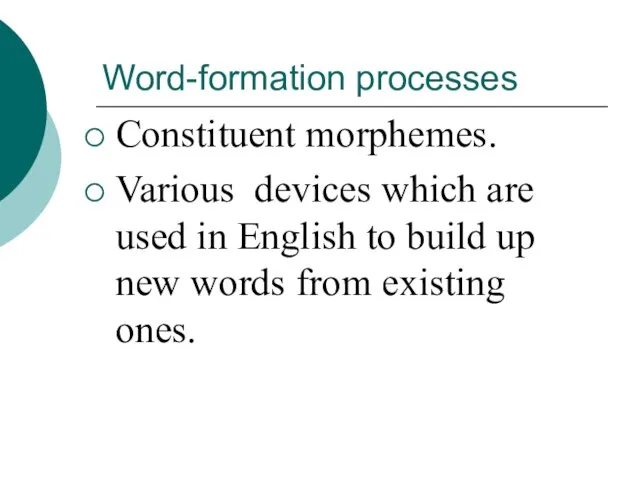 Word-formation processes Constituent morphemes. Various devices which are used in English to