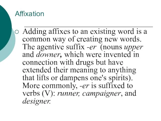 Affixation Adding affixes to an existing word is a common way of