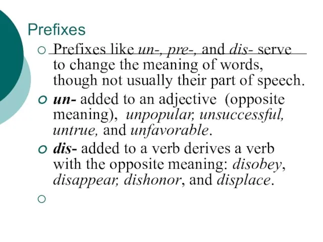 Prefixes Prefixes like un-, pre-, and dis- serve to change the meaning