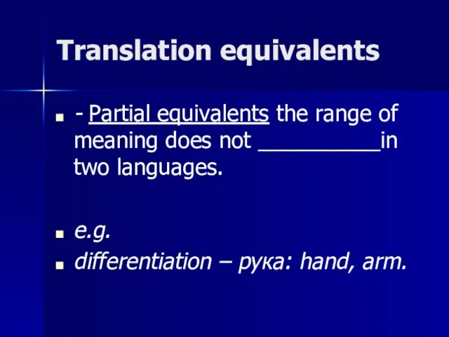 Translation equivalents - Partial equivalents the range of meaning does not __________in