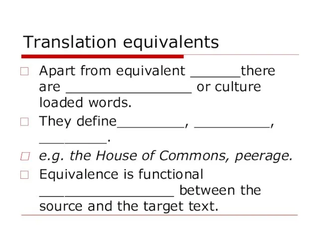 Translation equivalents Apart from equivalent ______there are _______________ or culture loaded words.