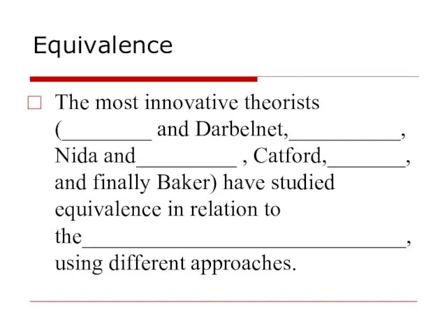 Equivalence The most innovative theorists (________ and Darbelnet,__________, Nida and_________ , Catford,_______,