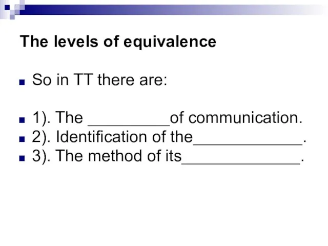 The levels of equivalence So in TT there are: 1). The _________of