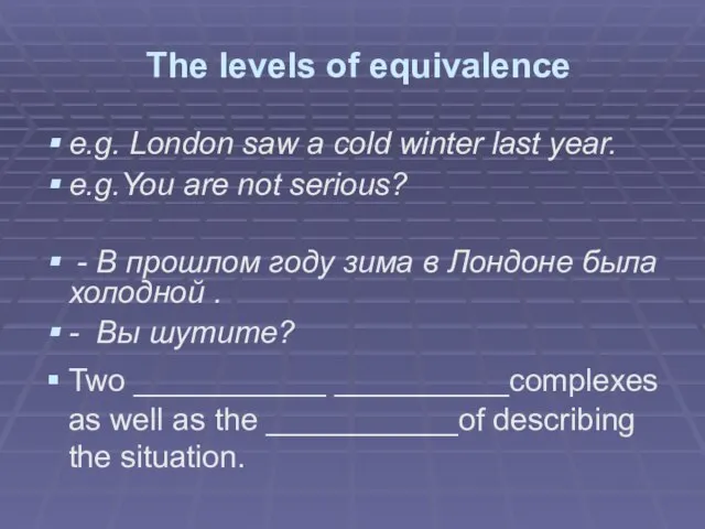 The levels of equivalence e.g. London saw a cold winter last year.