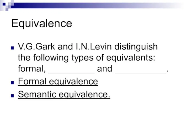 Equivalence V.G.Gark and I.N.Levin distinguish the following types of equivalents: formal, _________