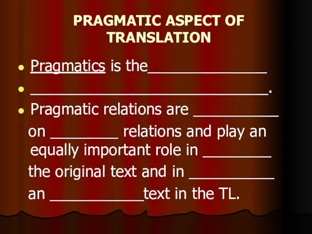 PRAGMATIC ASPECT OF TRANSLATION Pragmatics is the______________ ____________________________. Pragmatic relations are __________